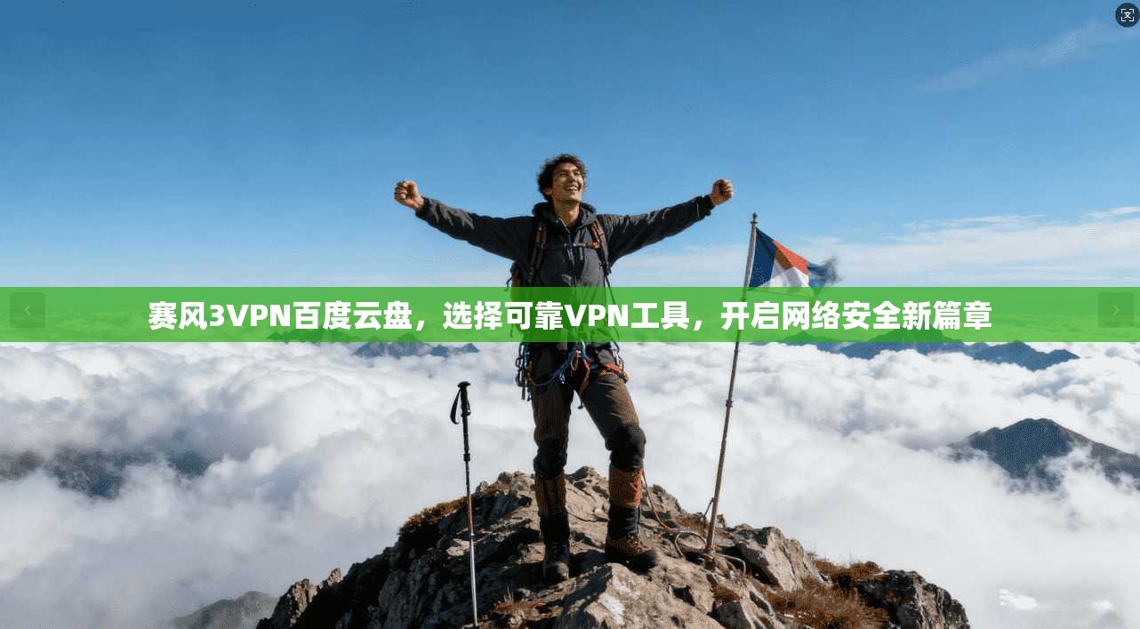 赛风3VPN百度云盘，选择可靠VPN工具，开启网络安全新篇章