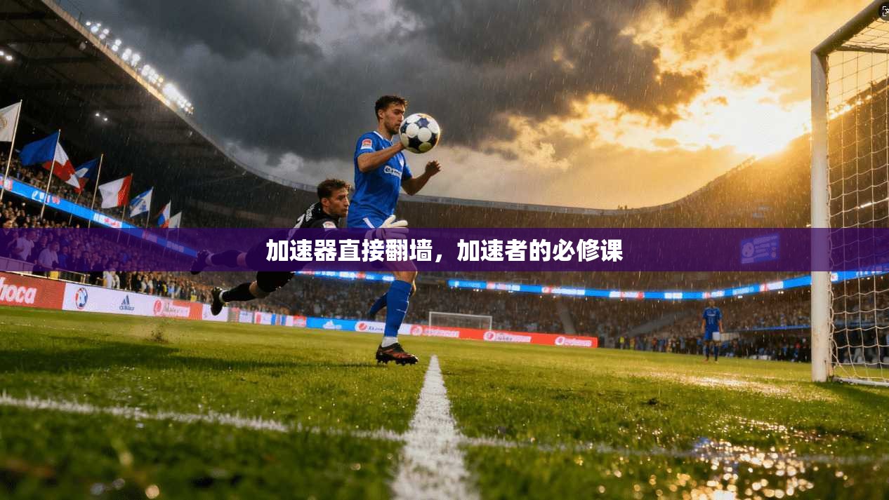 加速器直接翻墙，加速者的必修课