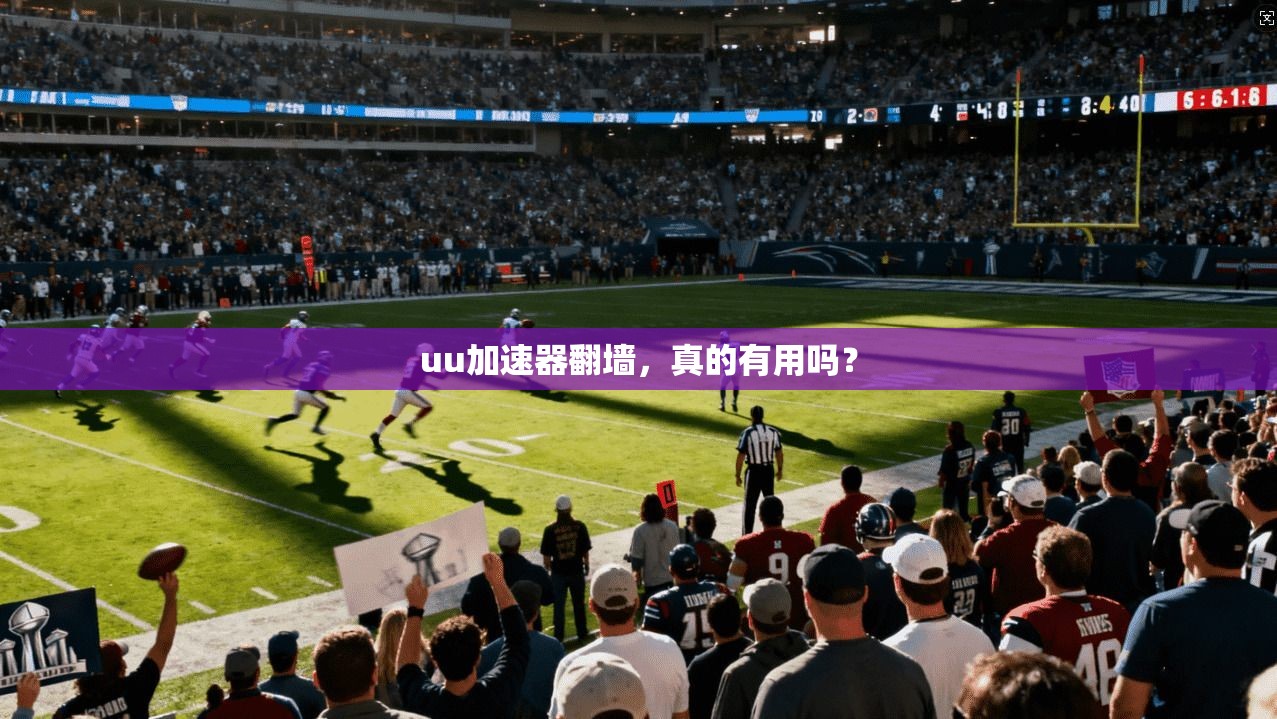 uu加速器翻墙,真的有用吗?