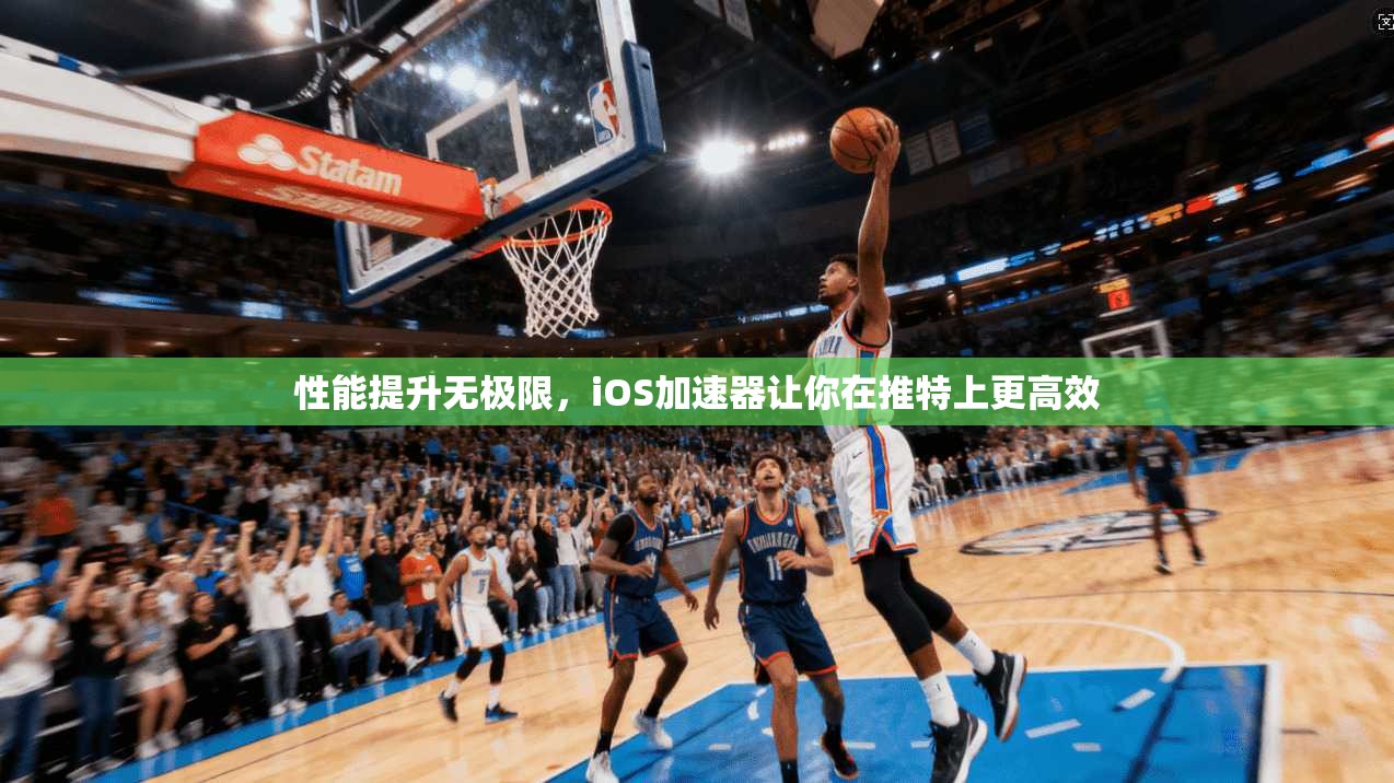 性能提升无极限，iOS加速器让你在推特上更高效