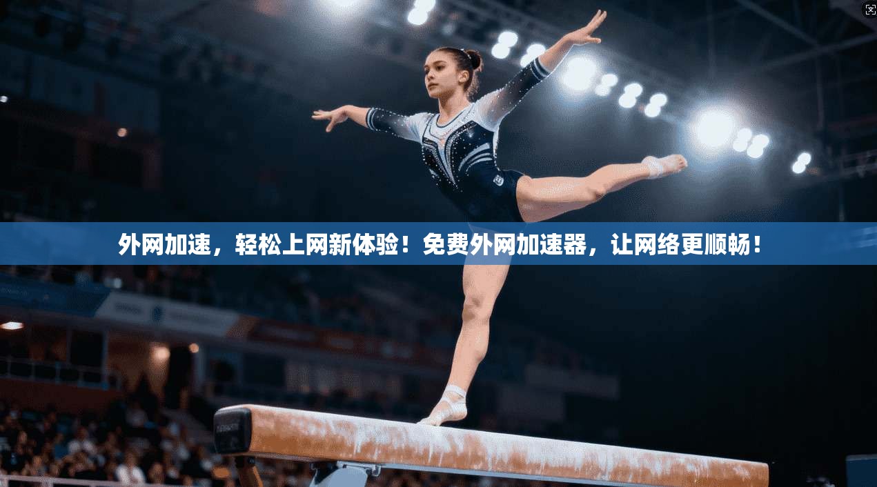 外网加速,轻松上网新体验!免费外网加速器,让网络更顺畅!