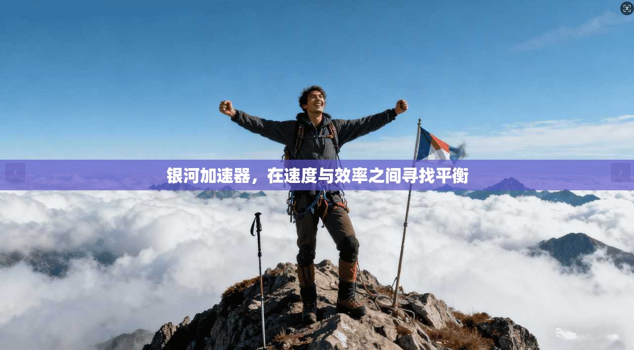 银河加速器，在速度与效率之间寻找平衡