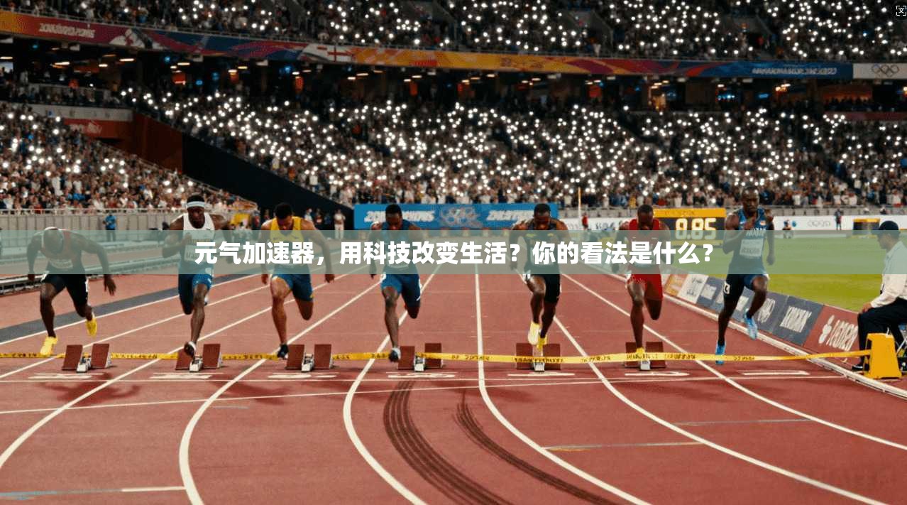 元气加速器,用科技改变生活?你的看法是什么?