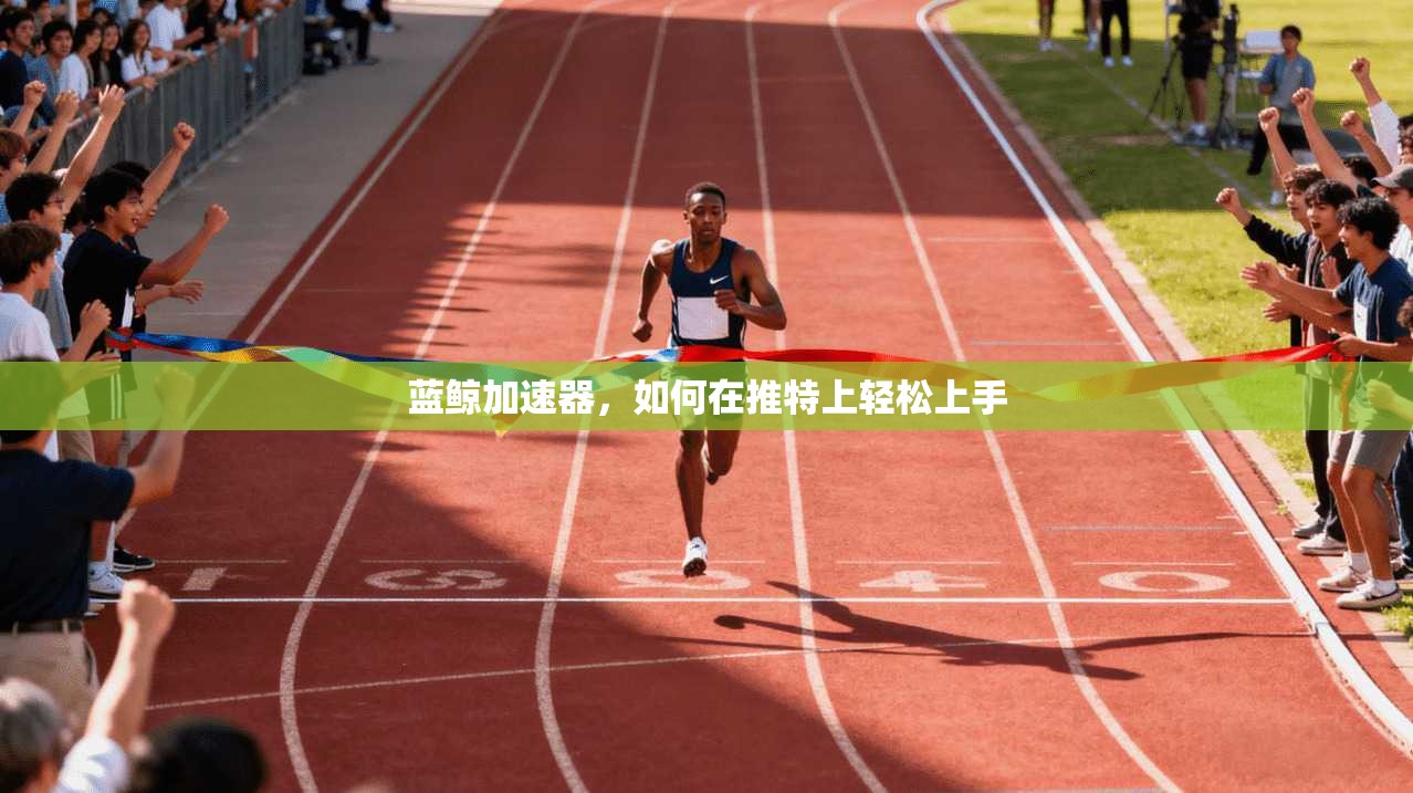 蓝鲸加速器，如何在推特上轻松上手