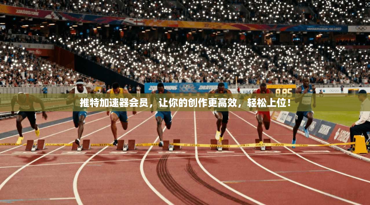 推特加速器会员，让你的创作更高效，轻松上位！
