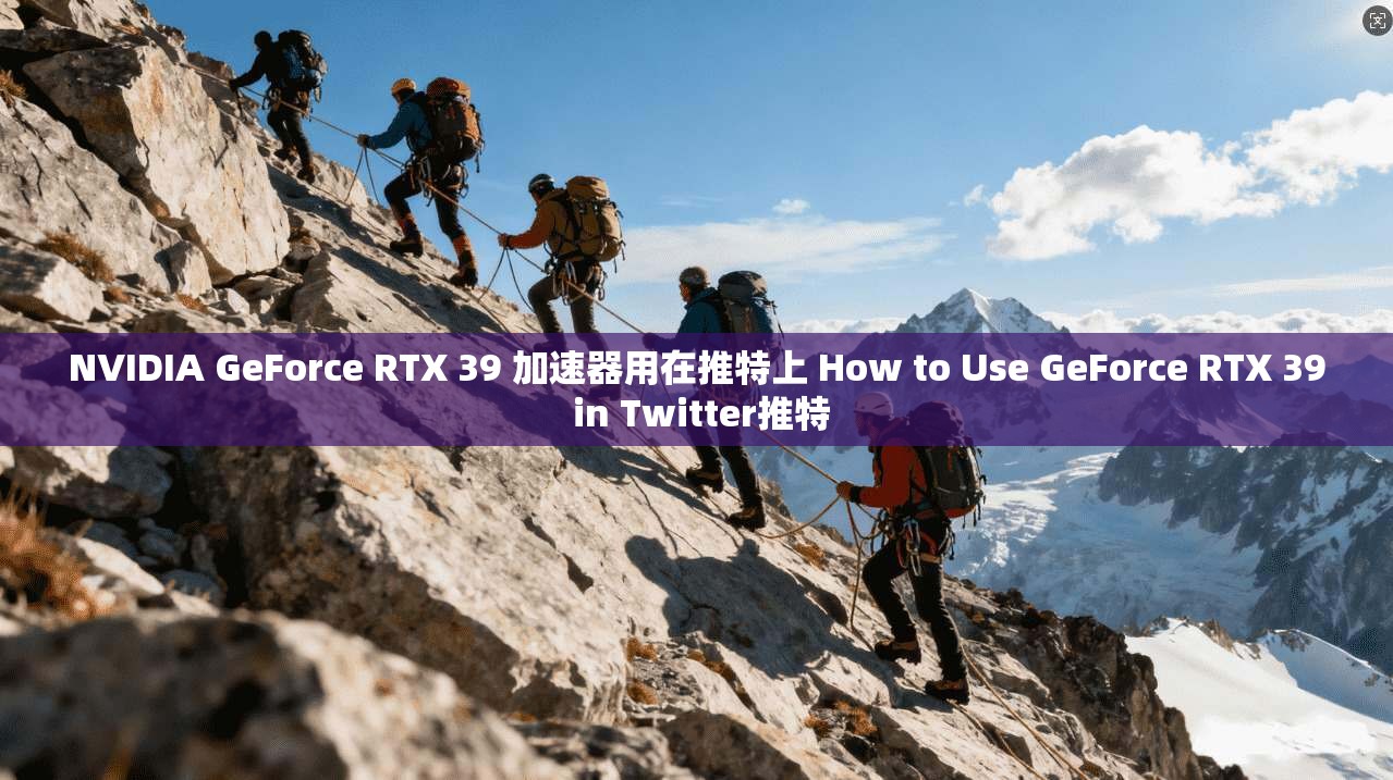 NVIDIA GeForce RTX 39 加速器用在推特上 How to Use GeForce RTX 39 in Twitter推特