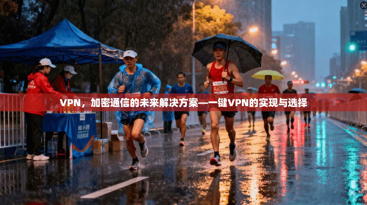VPN,加密通信的未来解决方案—一键VPN的实现与选择