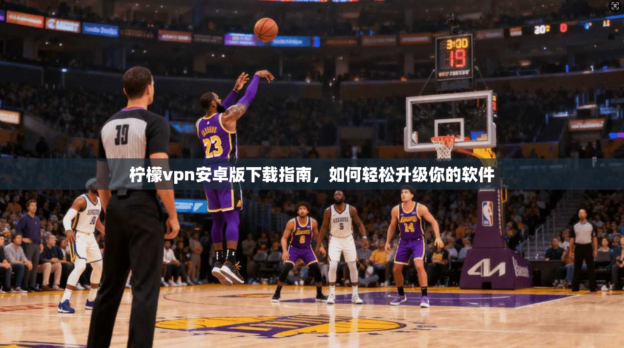 柠檬vpn安卓版下载指南，如何轻松升级你的软件