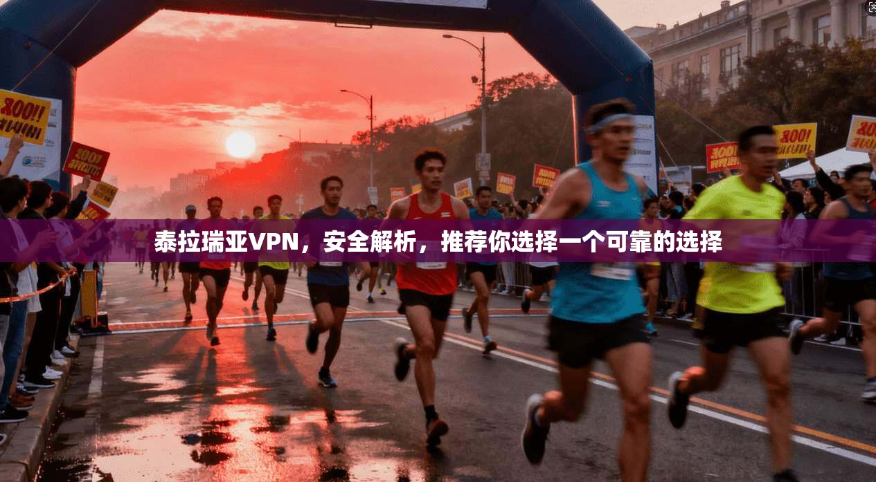 泰拉瑞亚VPN，安全解析，推荐你选择一个可靠的选择